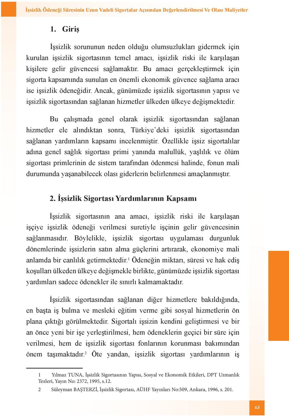 Bu amacı gerçekleştirmek için sigorta kapsamında sunulan en önemli ekonomik güvence sağlama aracı ise işsizlik ödeneğidir.