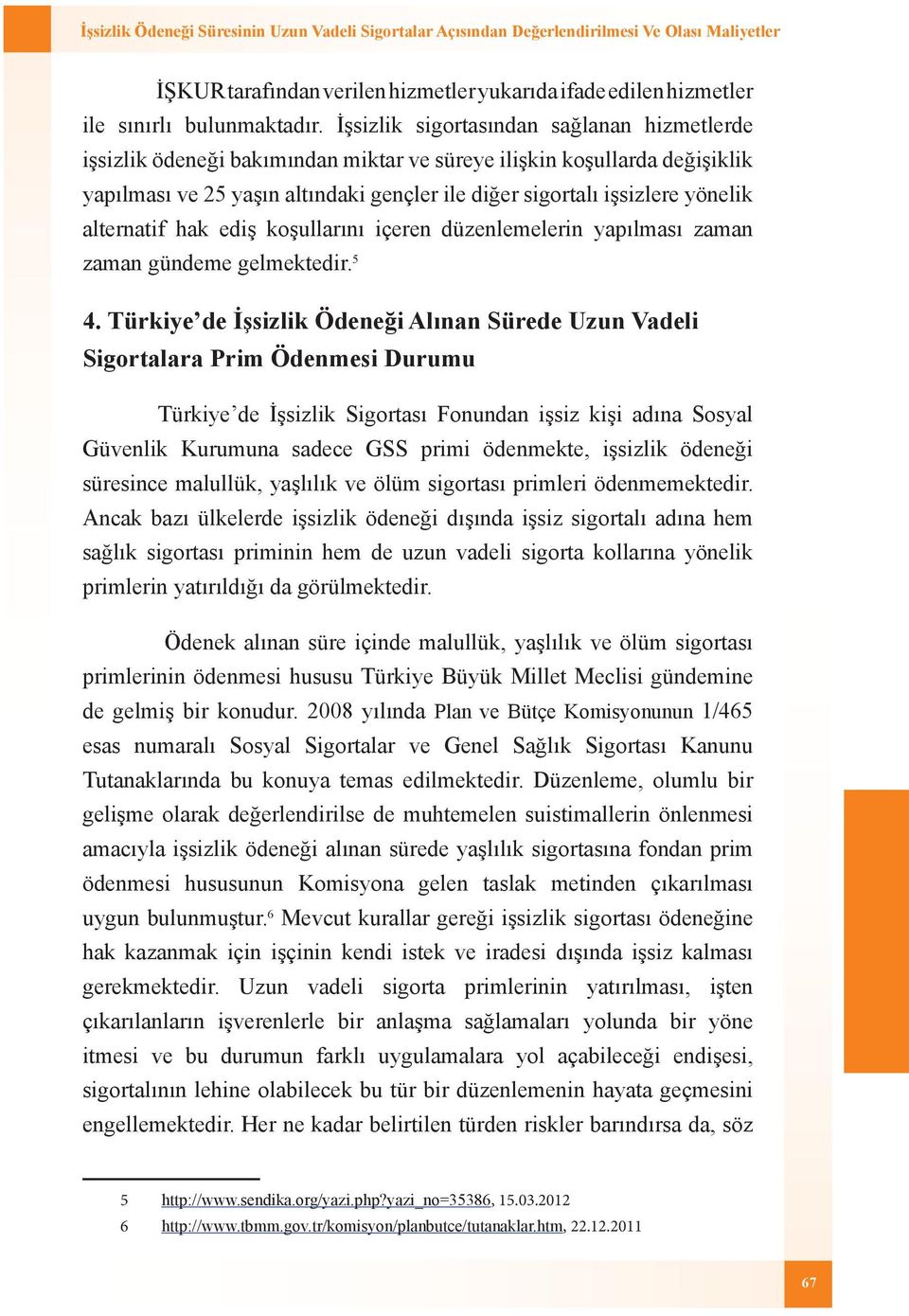 alternatif hak ediş koşullarını içeren düzenlemelerin yapılması zaman zaman gündeme gelmektedir. 5 4.