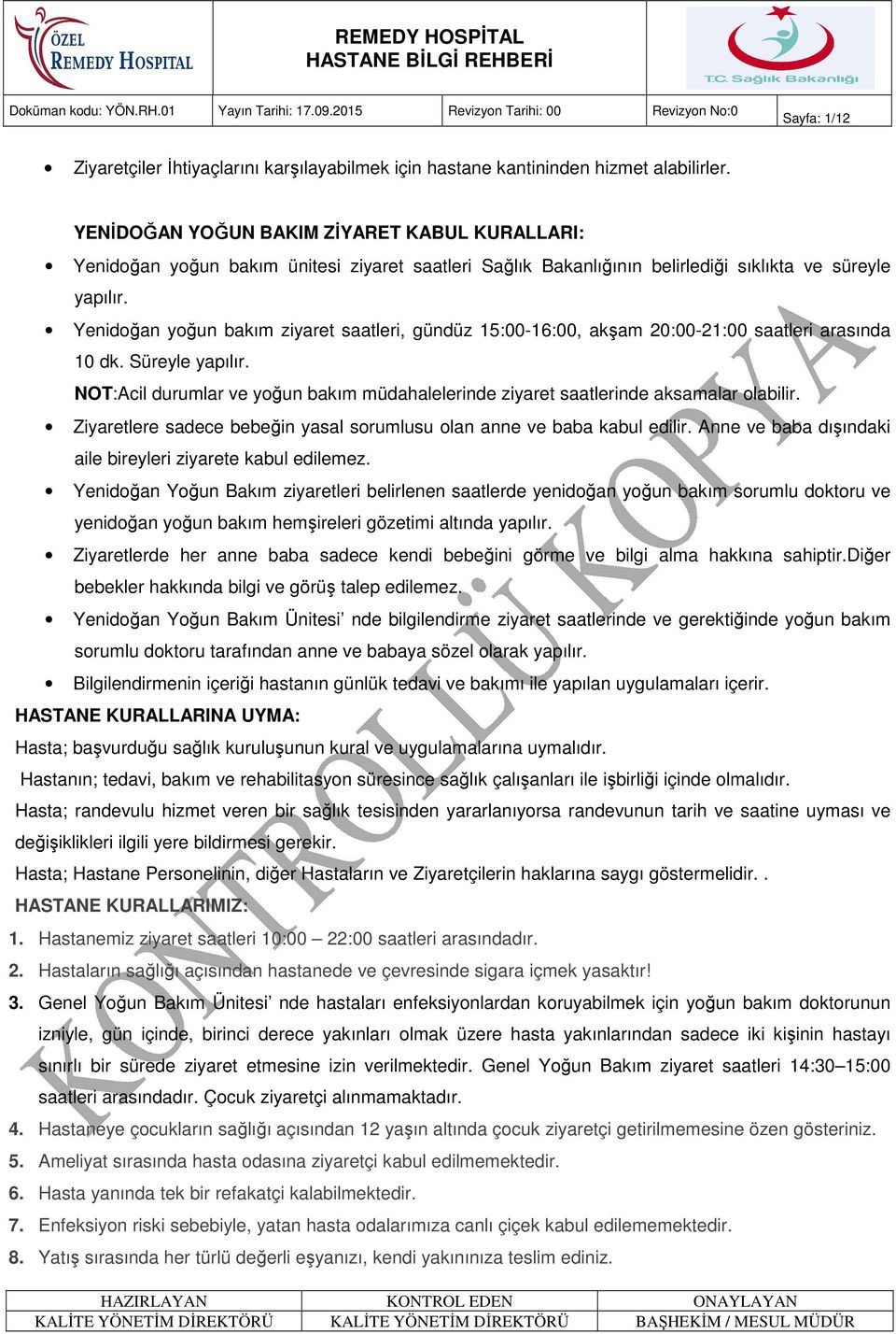 Yenidoğan yoğun bakım ziyaret saatleri, gündüz 15:00-16:00, akşam 20:00-21:00 saatleri arasında 10 dk. Süreyle yapılır.