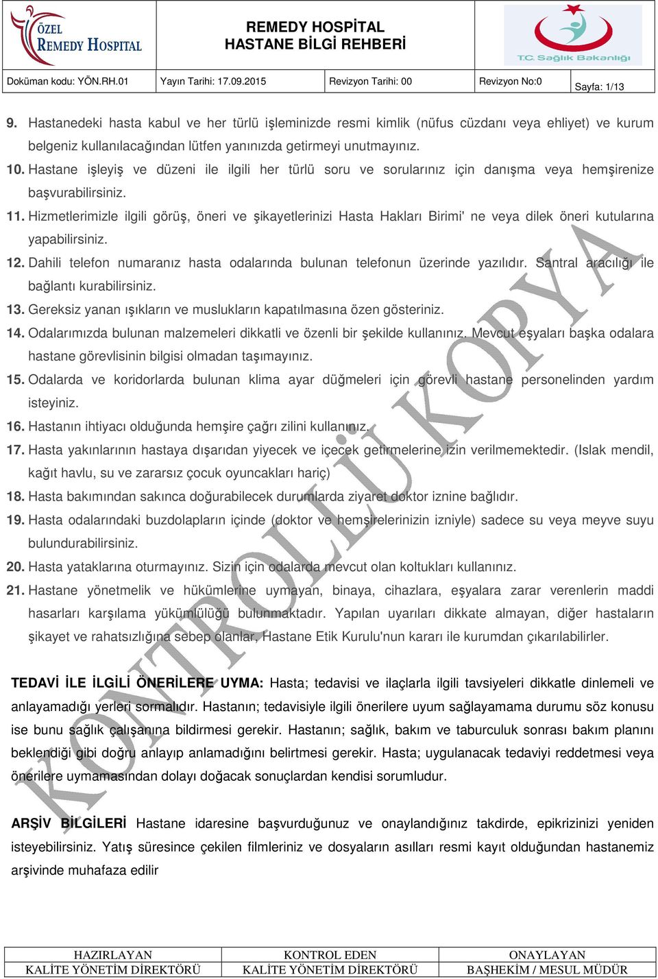 Hizmetlerimizle ilgili görüş, öneri ve şikayetlerinizi Hasta Hakları Birimi' ne veya dilek öneri kutularına yapabilirsiniz. 12.