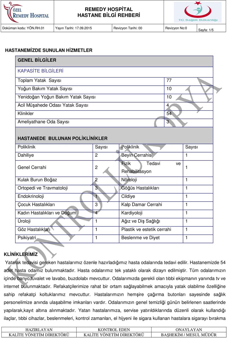 Boğaz 2 Nöroloji 1 Ortopedi ve Travmatoloji 3 Göğüs Hastalıkları 1 Endokrinoloji 1 Cildiye 1 Çocuk Hastalıkları 3 Kalp Damar Cerrahi 1 Kadın Hastalıkları ve Doğum 4 Kardiyoloji 1 Üroloji 1 Ağız ve