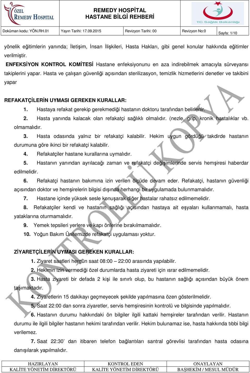 Hasta ve çalışan güvenliği açısından sterilizasyon, temizlik hizmetlerini denetler ve takibini yapar REFAKATÇİLERİN UYMASI GEREKEN KURALLAR: 1.