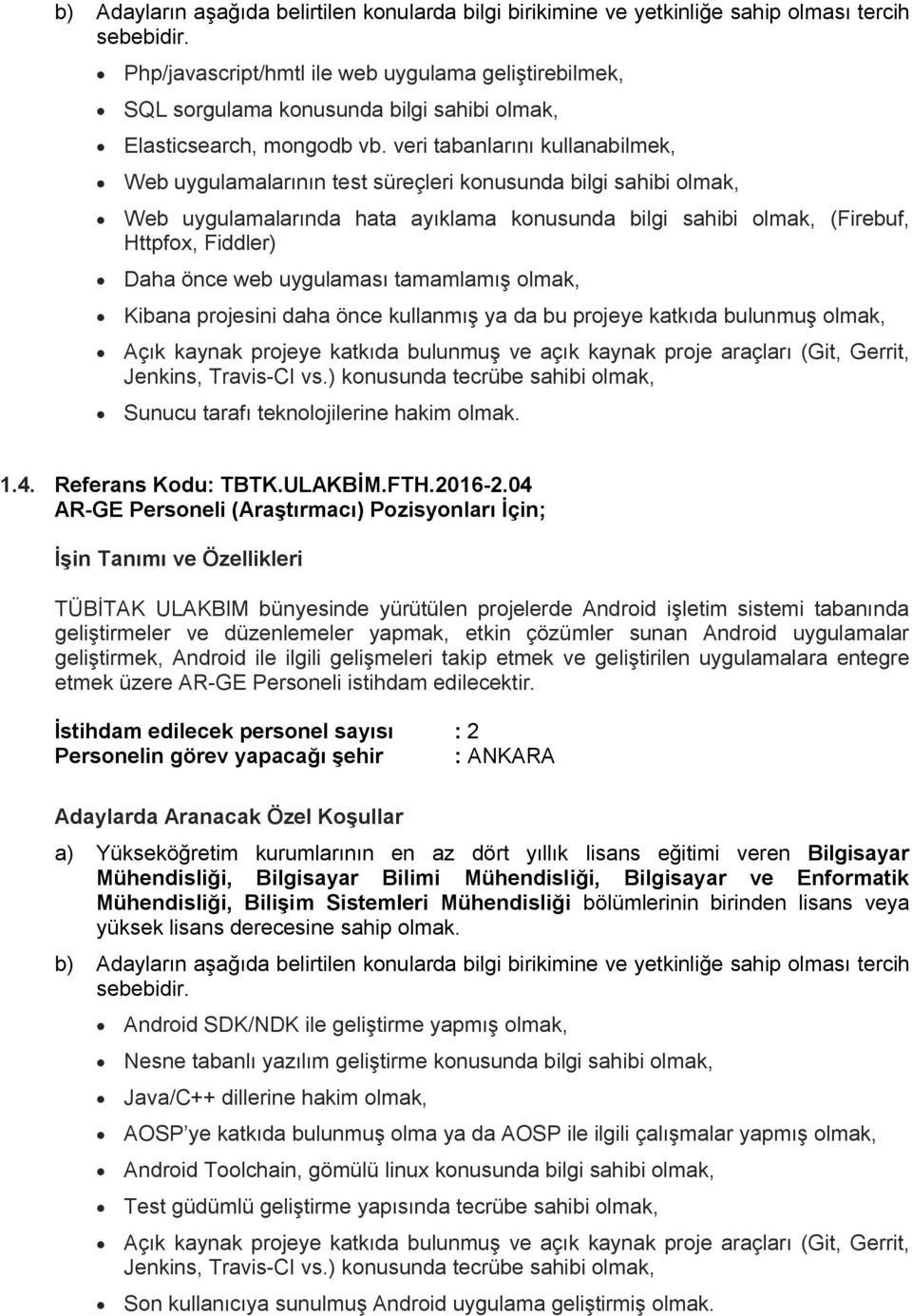 veri tabanlarını kullanabilmek, Web uygulamalarının test süreçleri konusunda bilgi sahibi olmak, Web uygulamalarında hata ayıklama konusunda bilgi sahibi olmak, (Firebuf, Httpfox, Fiddler) Daha önce