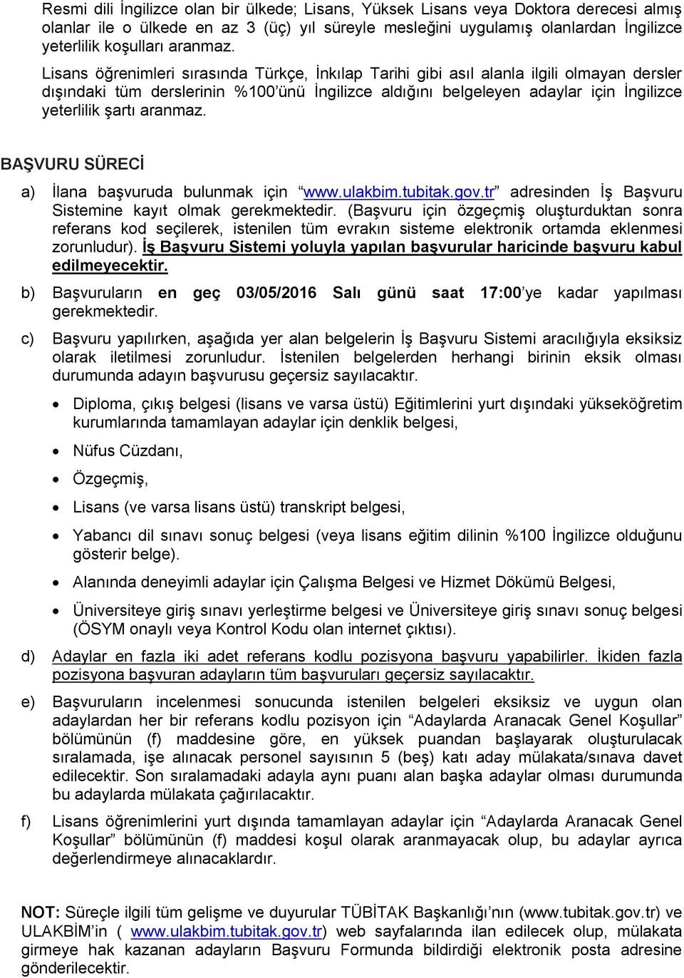 Lisans öğrenimleri sırasında Türkçe, İnkılap Tarihi gibi asıl alanla ilgili olmayan dersler dışındaki tüm derslerinin %100 ünü İngilizce aldığını belgeleyen adaylar için İngilizce yeterlilik şartı 