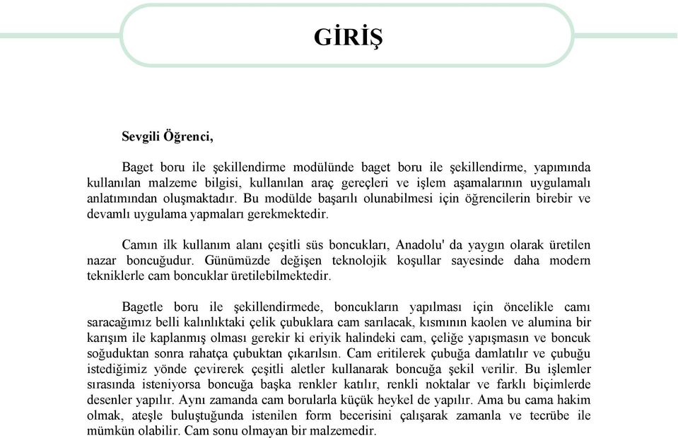 Camın ilk kullanım alanı çeşitli süs boncukları, Anadolu' da yaygın olarak üretilen nazar boncuğudur.