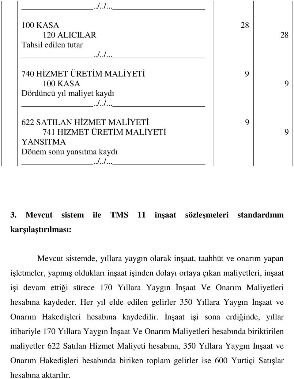 ortaya çıkan maliyetleri, inşaat işi devam ettiği sürece 170 Yıllara Yaygın Đnşaat Ve Onarım Maliyetleri hesabına kaydeder.