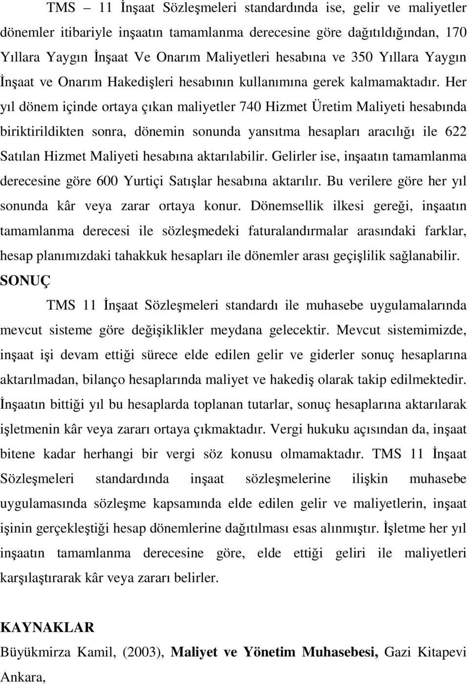 Her yıl dönem içinde ortaya çıkan maliyetler 740 Hizmet Üretim Maliyeti hesabında biriktirildikten sonra, dönemin sonunda yansıtma hesapları aracılığı ile 622 Satılan Hizmet Maliyeti hesabına