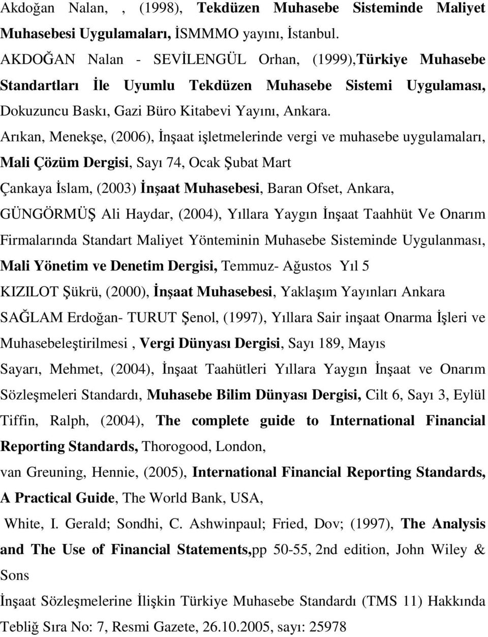 Arıkan, Menekşe, (2006), Đnşaat işletmelerinde vergi ve muhasebe uygulamaları, Mali Çözüm Dergisi, Sayı 74, Ocak Şubat Mart Çankaya Đslam, (2003) Đnşaat Muhasebesi, Baran Ofset, Ankara, GÜNGÖRMÜŞ Ali