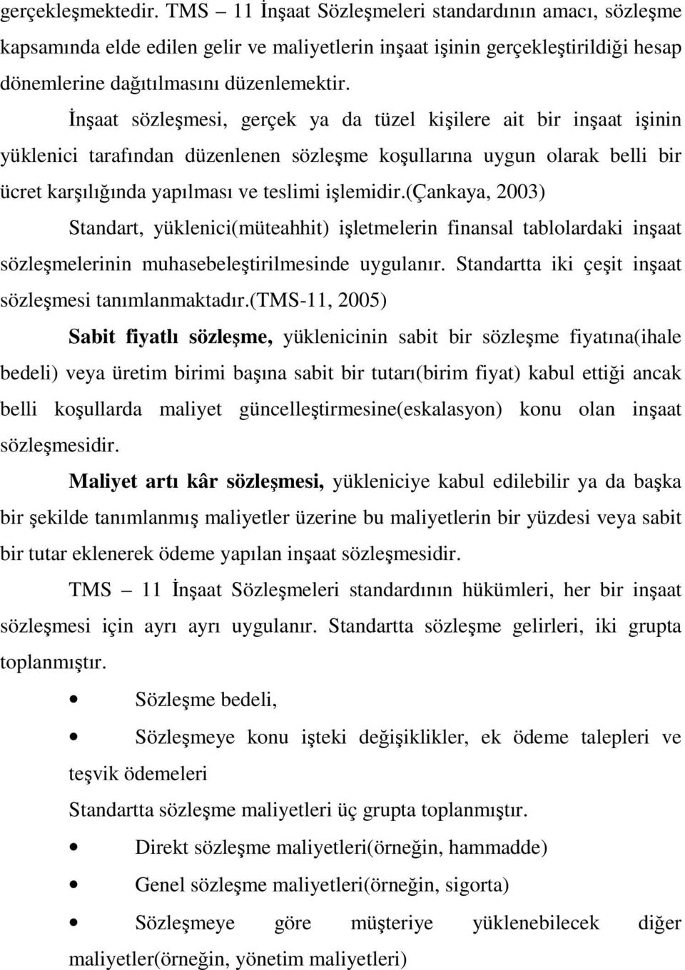 (çankaya, 2003) Standart, yüklenici(müteahhit) işletmelerin finansal tablolardaki inşaat sözleşmelerinin muhasebeleştirilmesinde uygulanır. Standartta iki çeşit inşaat sözleşmesi tanımlanmaktadır.