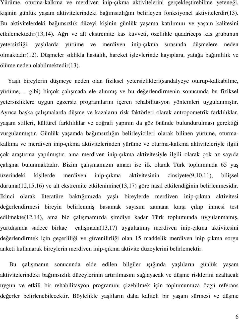 Ağrı ve alt ekstremite kas kuvveti, özellikle quadriceps kas grubunun yetersizliği, yaşlılarda yürüme ve merdiven inip-çıkma sırasında düşmelere neden olmaktadır(12).