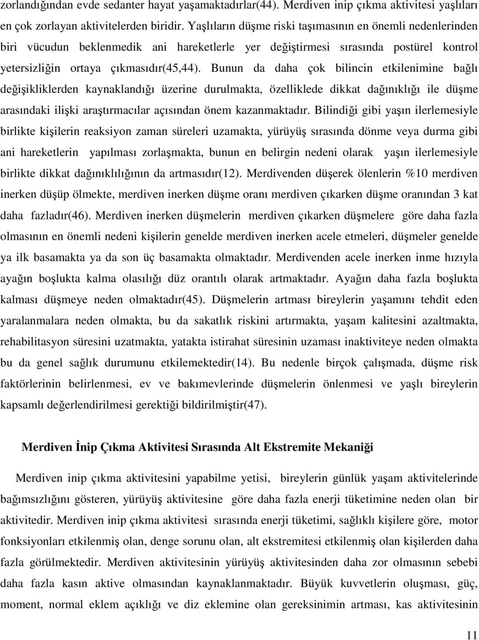 Bunun da daha çok bilincin etkilenimine bağlı değişikliklerden kaynaklandığı üzerine durulmakta, özelliklede dikkat dağınıklığı ile düşme arasındaki ilişki araştırmacılar açısından önem kazanmaktadır.