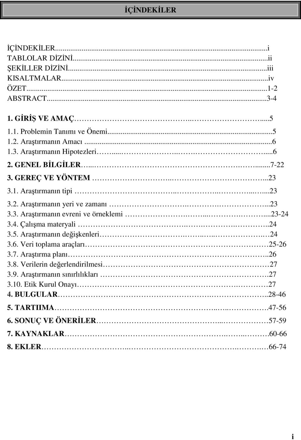 .......23-24 3.4. Çalışma materyali.....24 3.5. Araştırmanın değişkenleri...... 24 3.6. Veri toplama araçları. 25-26 3.7. Araştırma planı..26 3.8. Verilerin değerlendirilmesi 27 3.9.