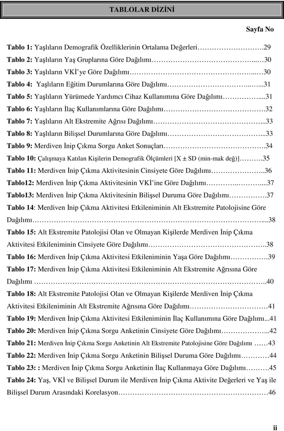 32 Tablo 7: Yaşlıların Alt Ekstremite Ağrısı Dağılımı...33 Tablo 8: Yaşlıların Bilişsel Durumlarına Göre Dağılımı...33 Tablo 9: Merdiven İnip Çıkma Sorgu Anket Sonuçları.