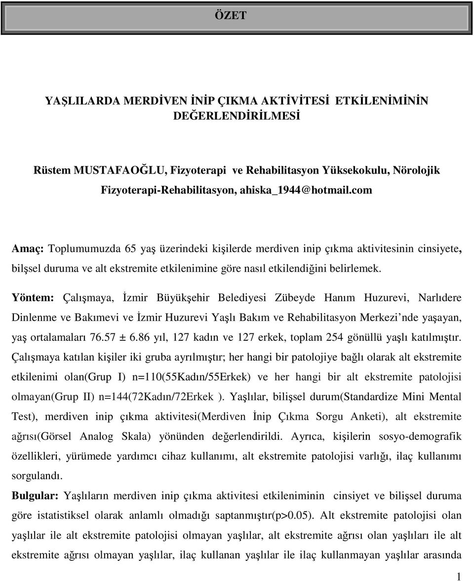 Yöntem: Çalışmaya, İzmir Büyükşehir Belediyesi Zübeyde Hanım Huzurevi, Narlıdere Dinlenme ve Bakımevi ve İzmir Huzurevi Yaşlı Bakım ve Rehabilitasyon Merkezi nde yaşayan, yaş ortalamaları 76.57 ± 6.