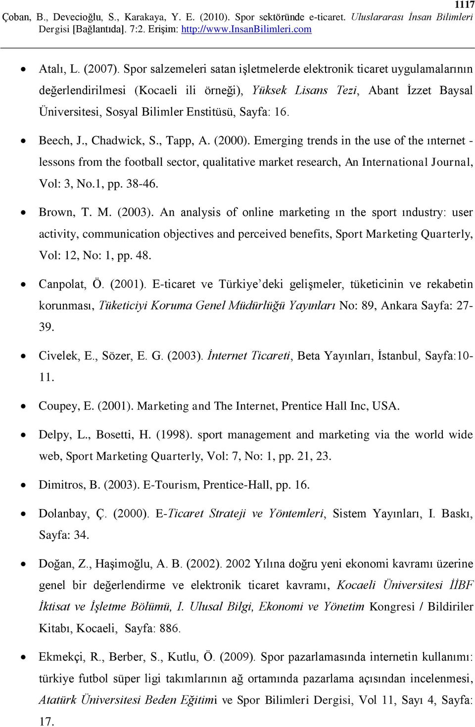 16. Beech, J., Chadwick, S., Tapp, A. (2000). Emerging trends in the use of the ınternet - lessons from the football sector, qualitative market research, An International Journal, Vol: 3, No.1, pp.