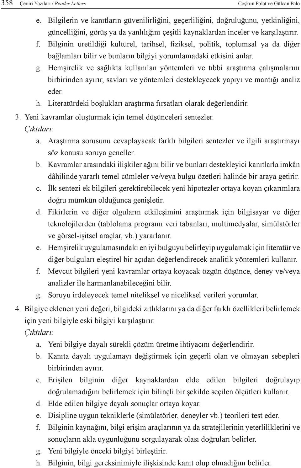 Bilginin üretildiği kültürel, tarihsel, fiziksel, politik, toplumsal ya da diğer bağlamları bilir ve bunların bilgiyi yorumlamadaki etkisini anlar. g.