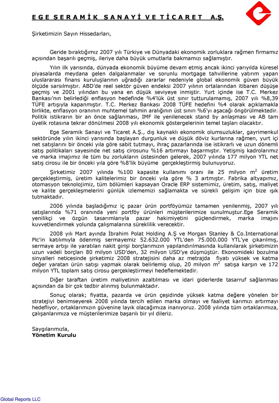 Yılın ilk yarısında, dünyada ekonomik büyüme devam etmiş ancak ikinci yarıyılda küresel piyasalarda meydana gelen dalgalanmalar ve sorunlu mortgage tahvillerine yatırım yapan uluslararası finans