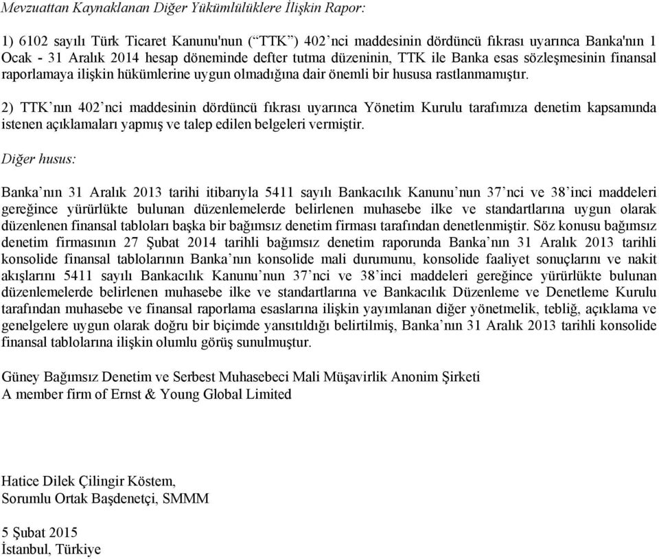 2) TTK nın 402 nci maddesinin dördüncü fıkrası uyarınca Yönetim Kurulu tarafımıza denetim kapsamında istenen açıklamaları yapmış ve talep edilen belgeleri vermiştir.