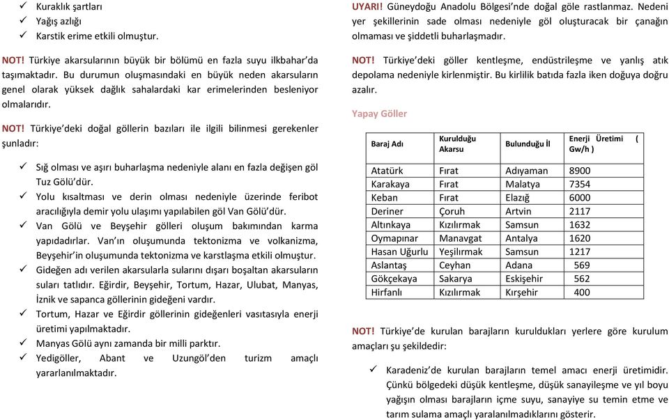 Türkiye deki doğal göllerin bazıları ile ilgili bilinmesi gerekenler şunladır: Sığ olması ve aşırı buharlaşma nedeniyle alanı en fazla değişen göl Tuz Gölü dür.