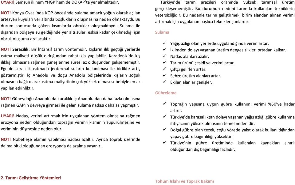 Seracılık: Bir İntansif tarım yöntemidir. Kışların ılık geçtiği yerlerde ısıtma maliyeti düşük olduğundan rahatlıkla yapılabilir.