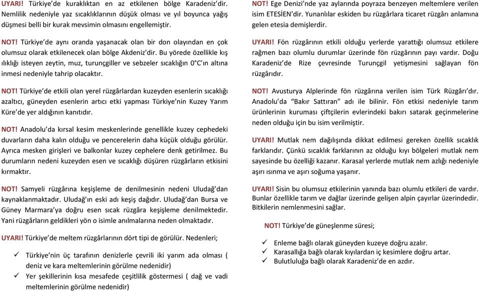 Bu yörede özellikle kış ılıklığı isteyen zeytin, muz, turunçgiller ve sebzeler sıcaklığın 0 C ın altına inmesi nedeniyle tahrip olacaktır. NOT!