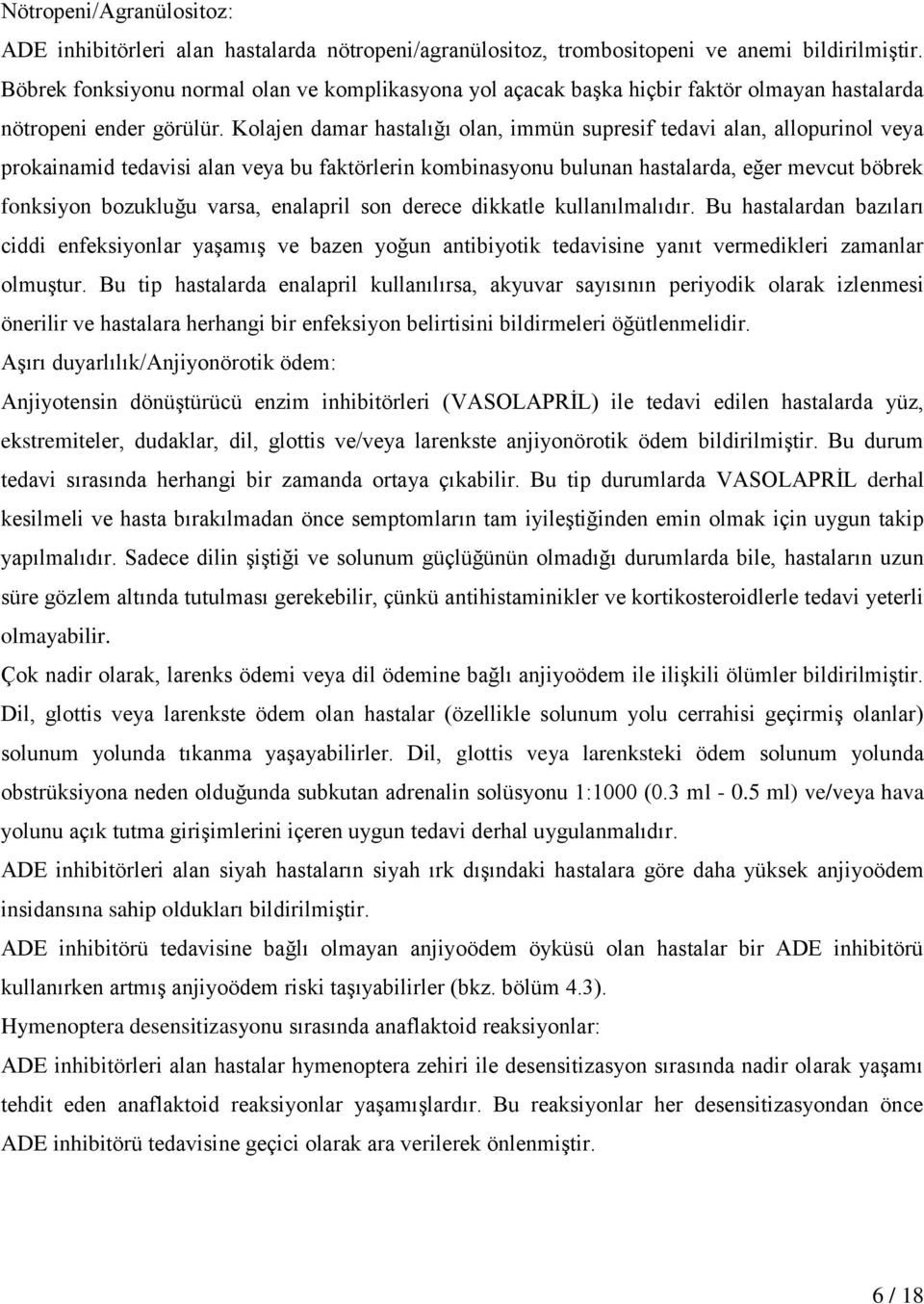 Kolajen damar hastalığı olan, immün supresif tedavi alan, allopurinol veya prokainamid tedavisi alan veya bu faktörlerin kombinasyonu bulunan hastalarda, eğer mevcut böbrek fonksiyon bozukluğu varsa,