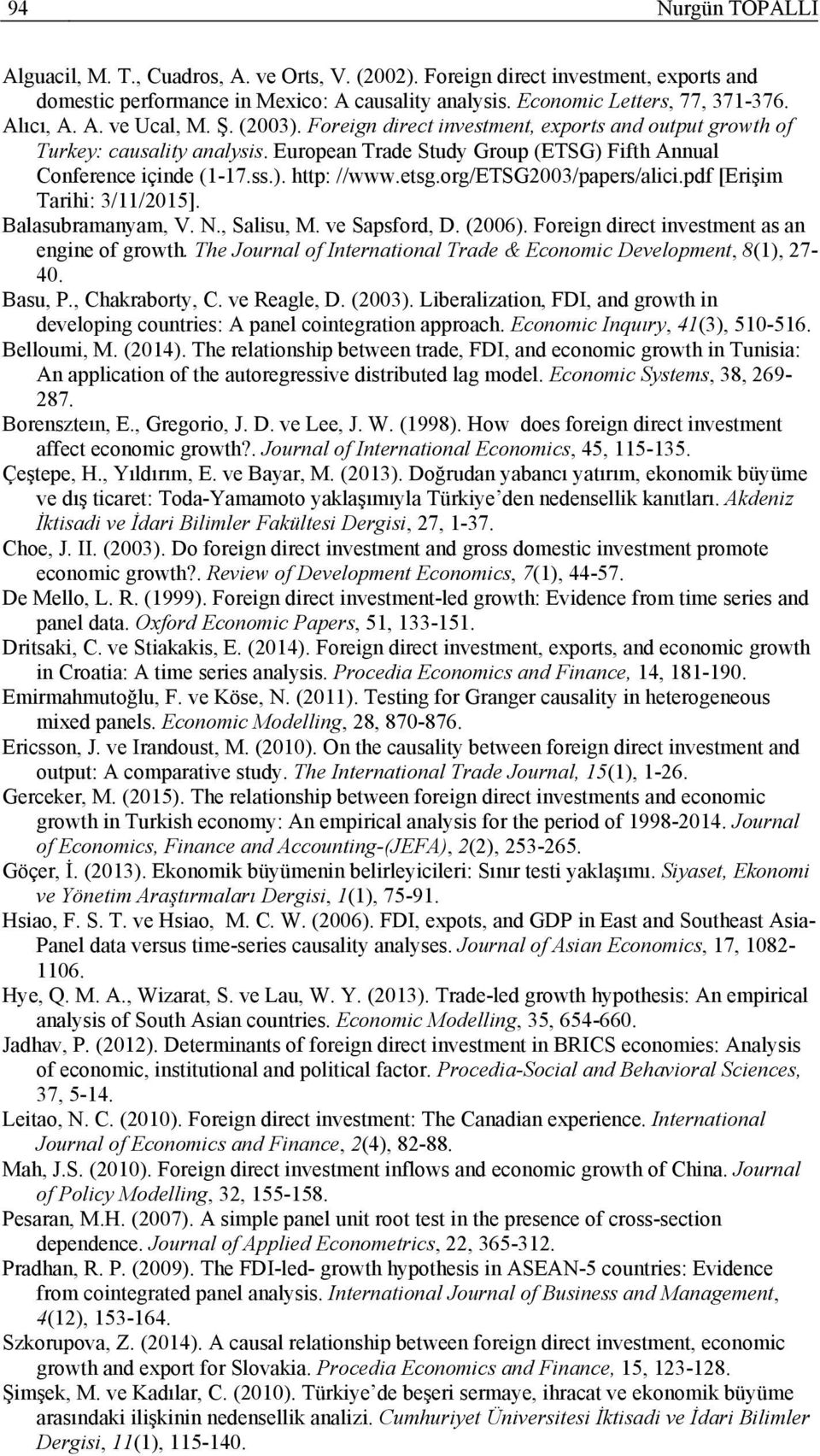 Balasubramanam V. N. Salsu M. ve Sapsford D. (2006). Foregn drec nvesmen as an engne of growh. The Journal of Inernaonal Trade & Economc Developmen 8() 27-40. Basu P. Chakrabor C. ve Reagle D. (2003).