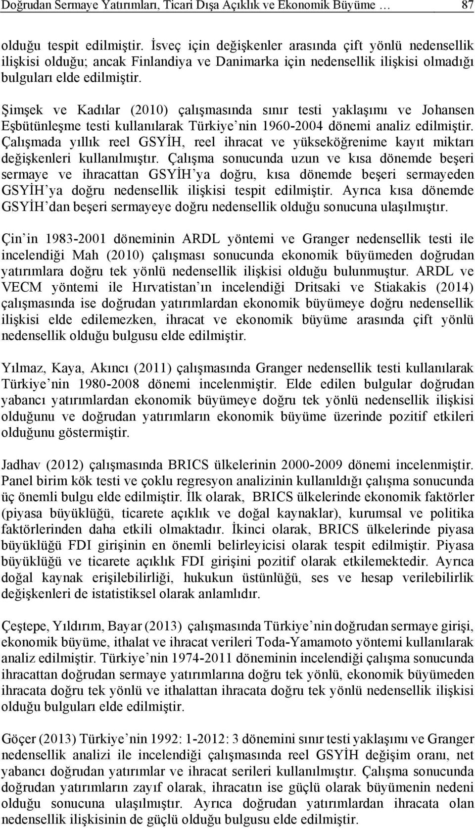 Şmşek ve Kadılar (200) çalışmasında sınır es aklaşımı ve Johansen Eşbüünleşme es kullanılarak Türke nn 960-2004 dönem analz edlmşr.