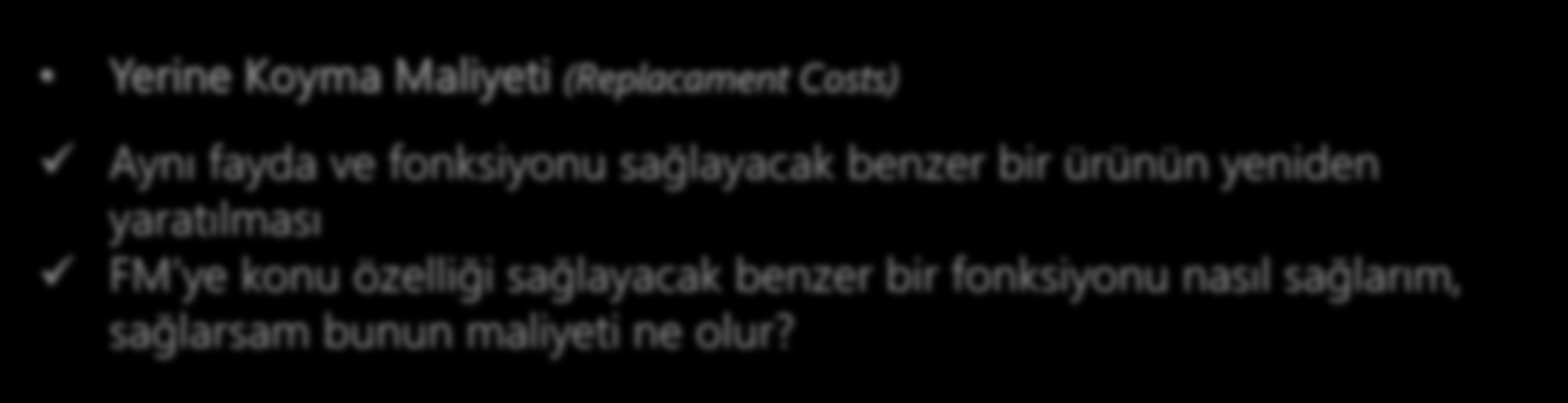 Maliyet Yöntemi (Cost Based Method) o Maliyet ve değer arasında doğrudan ilişki bulunur o Değer ile fiyat doğrudan ilişkilidir Üretim / Yeniden Üretim Maliyeti (Historical Costs / Reproduction Costs)