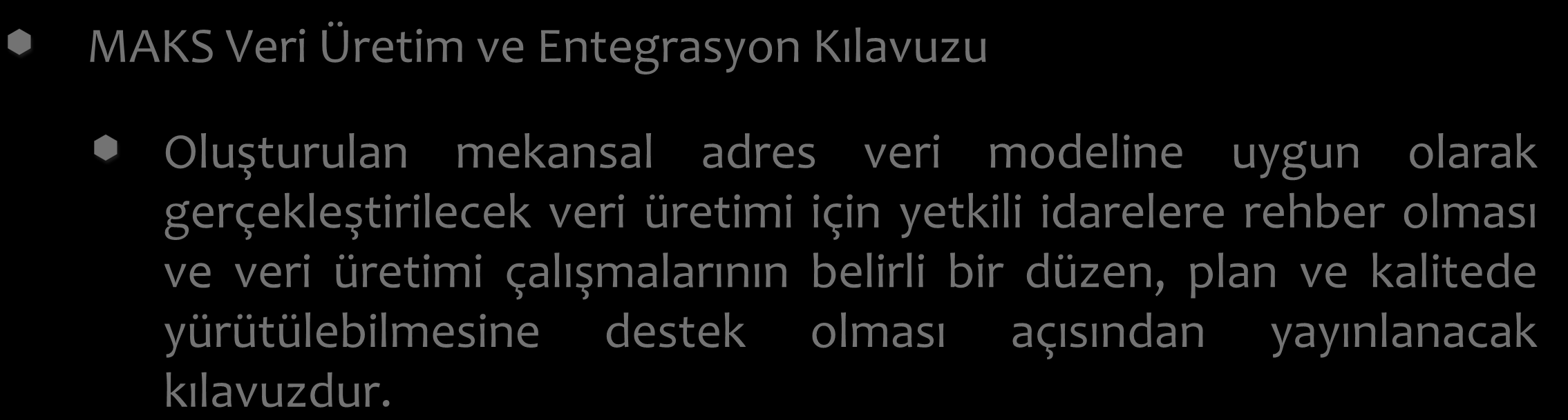 Yayınlanacak Dokümanlar MAKS Veri Üretim ve Entegrasyon Kılavuzu Oluşturulan mekansal adres veri modeline uygun olarak gerçekleştirilecek veri üretimi için