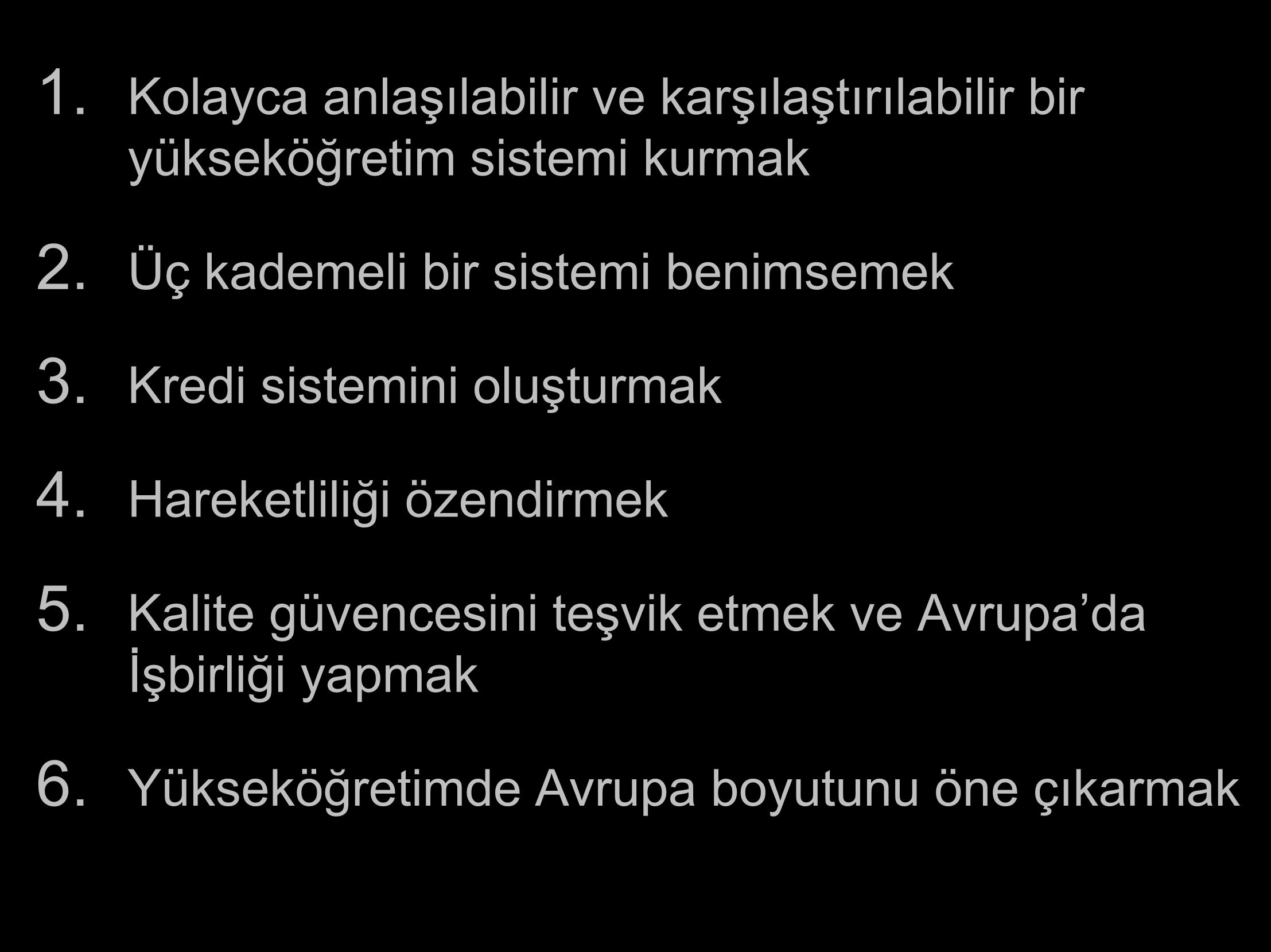 Bologna Süreci: Eylem Alanları 1. Kolayca anlaşılabilir ve karşılaştırılabilir bir yükseköğretim sistemi kurmak 2. Üç kademeli bir sistemi benimsemek 3.