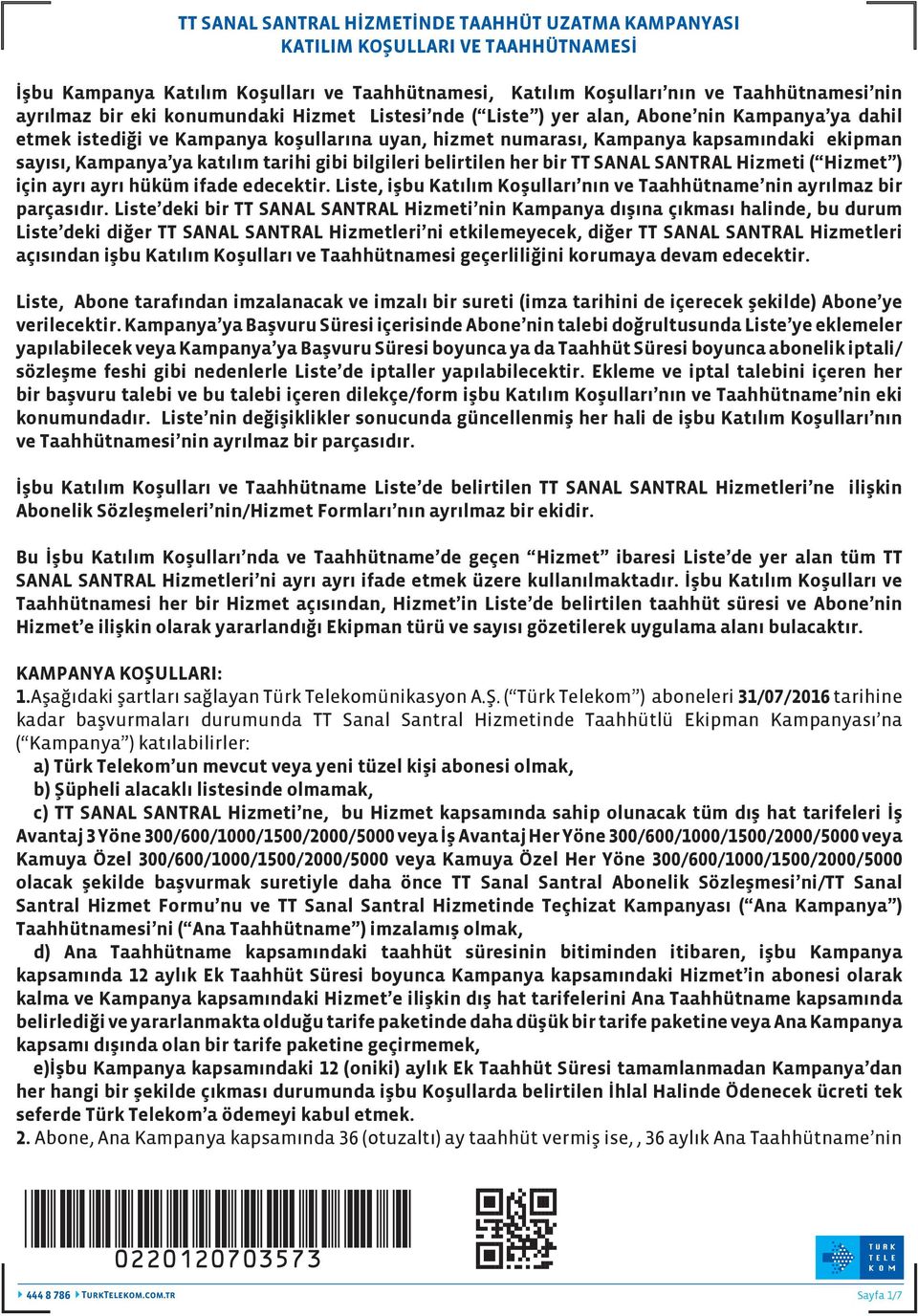 tarihi gibi bilgileri belirtilen her bir TT SANAL SANTRAL Hizmeti ( Hizmet ) için ayrı ayrı hüküm ifade edecektir. Liste, işbu Katılım Koşulları nın ve Taahhütname nin ayrılmaz bir parçasıdır.