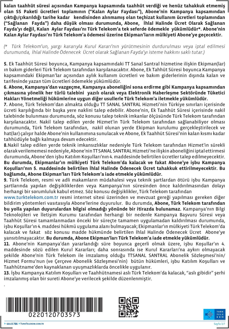 değil, Kalan Aylar Faydası nı Türk Telekom a tek seferde ödemekle yükümlüdür*. Abone nin Kalan Aylar Faydası nı Türk Telekom a ödemesi üzerine Ekipman ların mülkiyeti Abone ye geçecektir.