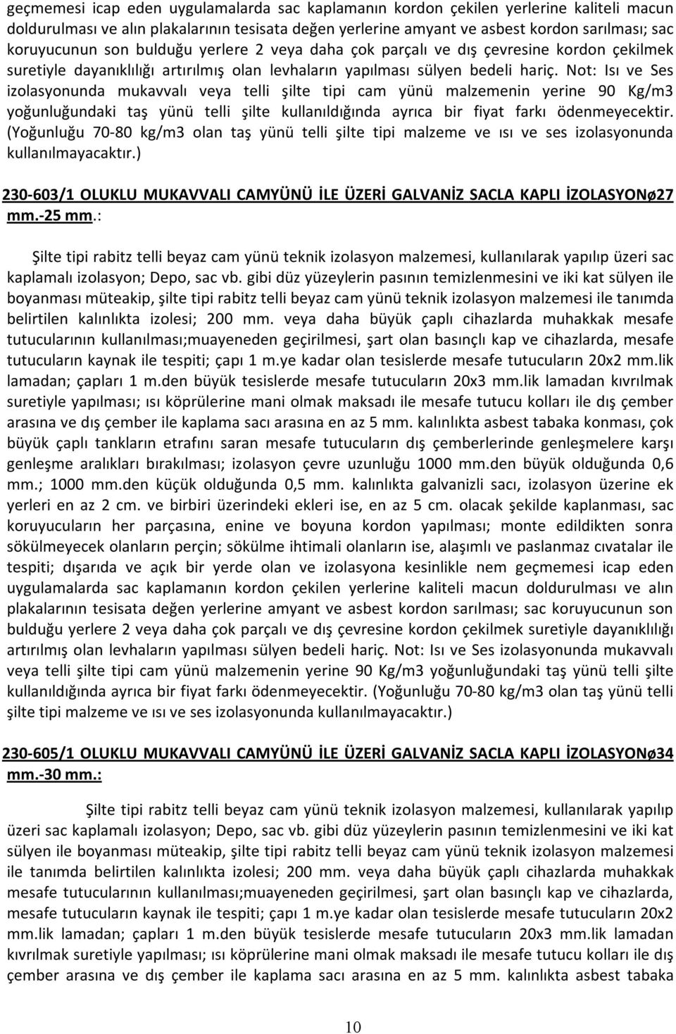 Not: Isı ve Ses izolasyonunda mukavvalı veya telli şilte tipi cam yünü malzemenin yerine 90 Kg/m3 yoğunluğundaki taş yünü telli şilte kullanıldığında ayrıca bir fiyat farkı ödenmeyecektir.