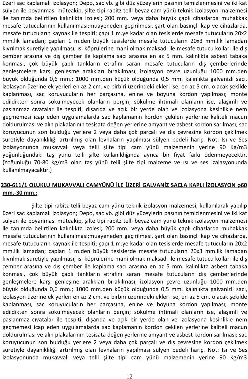 mm. veya daha büyük çaplı cihazlarda muhakkak mesafe tutucularının kullanılması;muayeneden geçirilmesi, şart olan basınçlı kap ve cihazlarda, mesafe tutucuların kaynak ile tespiti; çapı 1 m.