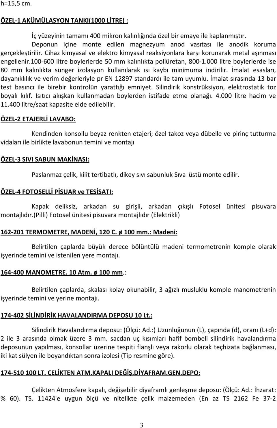 100-600 litre boylerlerde 50 mm kalınlıkta poliüretan, 800-1.000 litre boylerlerde ise 80 mm kalınlıkta sünger izolasyon kullanılarak ısı kaybı minimuma indirilir.