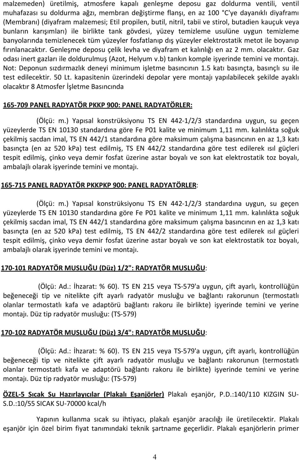 yüzeyler fosfatlanıp dış yüzeyler elektrostatik metot ile boyanıp fırınlanacaktır. Genleşme deposu çelik levha ve diyafram et kalınlığı en az 2 mm. olacaktır.