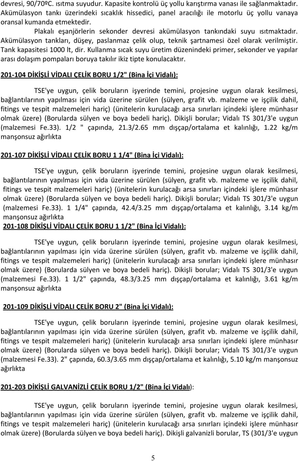 Akümülasyon tankları, düşey, paslanmaz çelik olup, teknik şartnamesi özel olarak verilmiştir. Tank kapasitesi 1000 lt, dir.