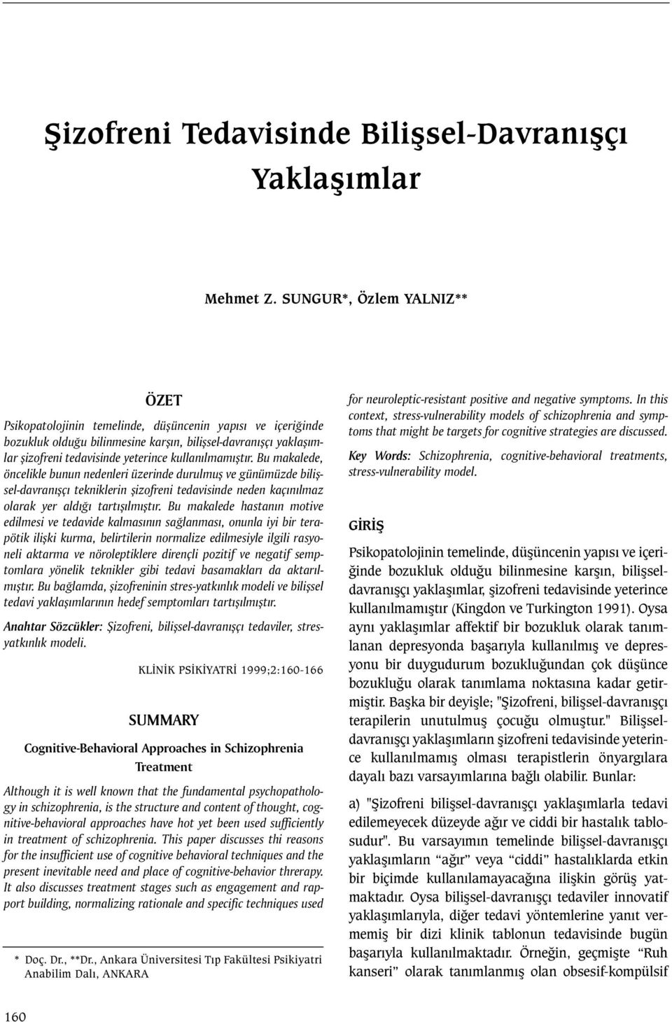 kullanýlmamýþtýr. Bu makalede, öncelikle bunun nedenleri üzerinde durulmuþ ve günümüzde biliþsel-davranýþçý tekniklerin þizofreni tedavisinde neden kaçýnýlmaz olarak yer aldýðý tartýþýlmýþtýr.