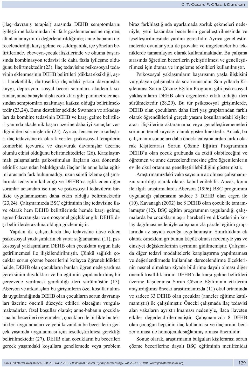 gelme ve saldırganlık, içe yönelim belirtilerinde, ebeveyn-çocuk ilişkilerinde ve okuma başarısında kombinasyon tedavisi ile daha fazla iyileşme olduğunu belirtmektedir (23).