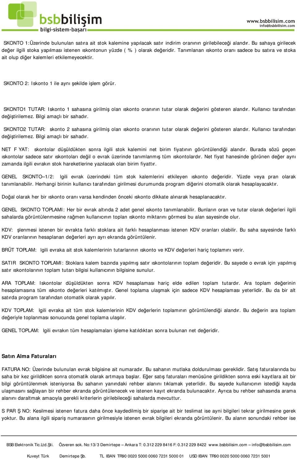 İSKONTO 2: Iskonto 1 ile aynı şekilde işlem görür. İSKONTO1 TUTAR: Iskonto 1 sahasına girilmiş olan ıskonto oranının tutar olarak değerini gösteren alandır. Kullanıcı tarafından değiştirilemez.