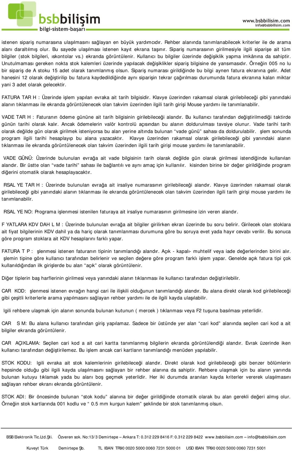 Kullanıcı bu bilgiler üzerinde değişiklik yapma imkânına da sahiptir. Unutulmaması gereken nokta stok kalemleri üzerinde yapılacak değişiklikler sipariş bilgisine de yansımasıdır.