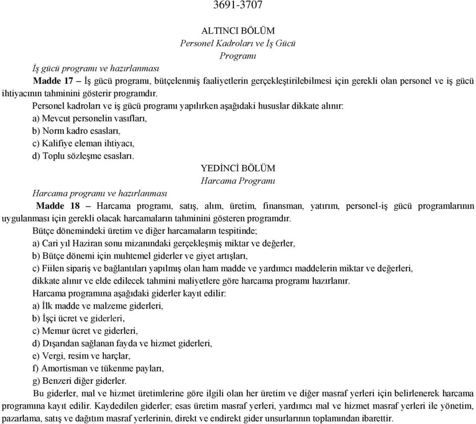 Personel kadroları ve iş gücü programı yapılırken aşağıdaki hususlar dikkate alınır: a) Mevcut personelin vasıfları, b) Norm kadro esasları, c) Kalifiye eleman ihtiyacı, d) Toplu sözleşme esasları.