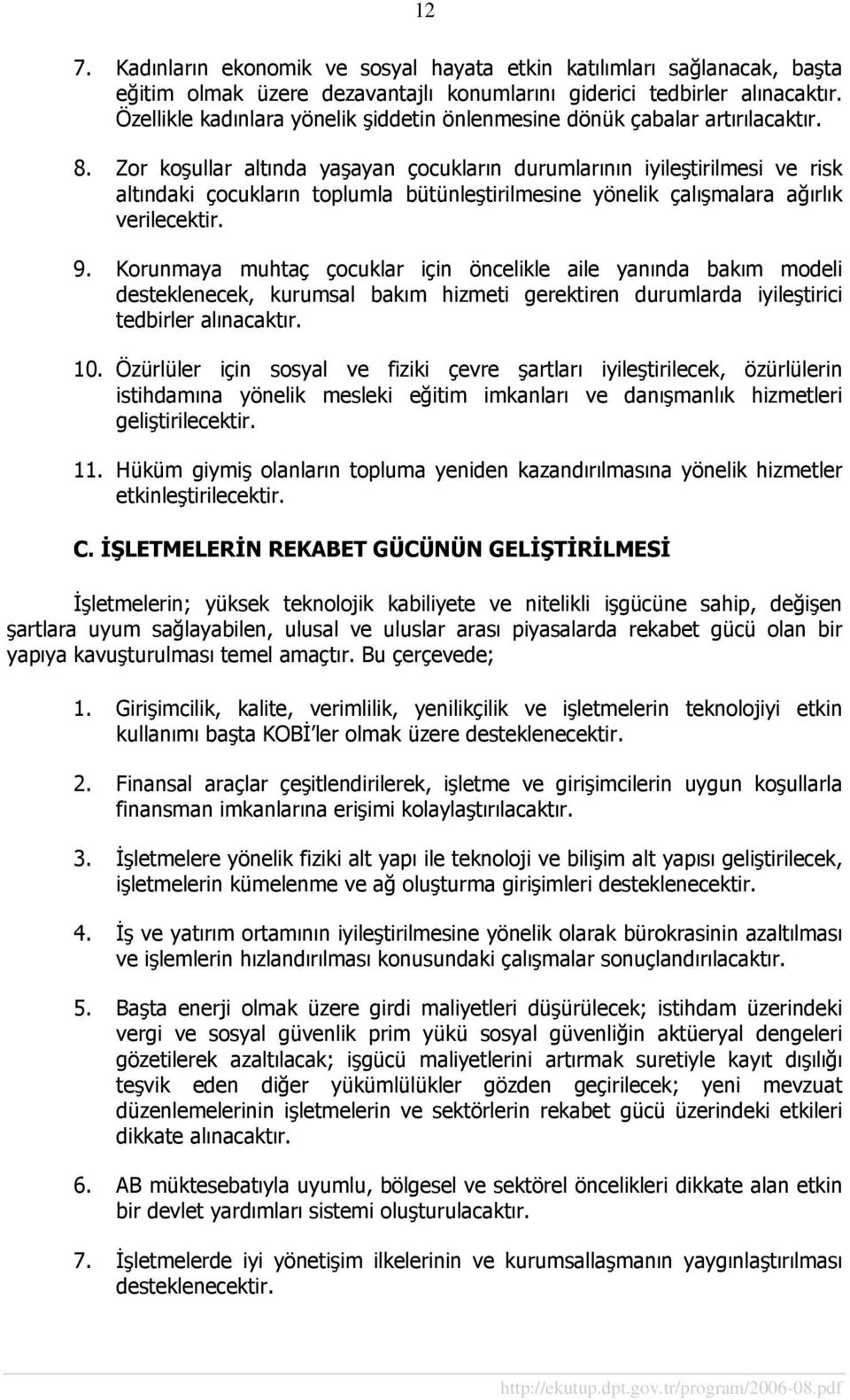 Zor koşullar altında yaşayan çocukların durumlarının iyileştirilmesi ve risk altındaki çocukların toplumla bütünleştirilmesine yönelik çalışmalara ağırlık verilecektir. 9.