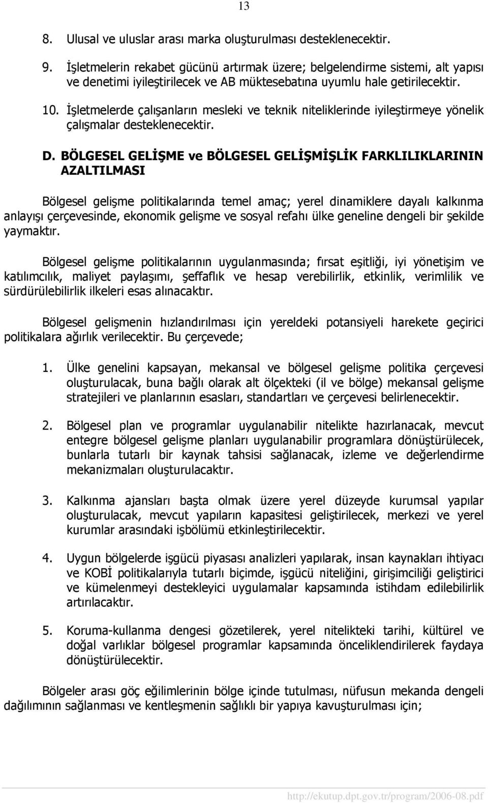 İşletmelerde çalışanların mesleki ve teknik niteliklerinde iyileştirmeye yönelik çalışmalar desteklenecektir. D.