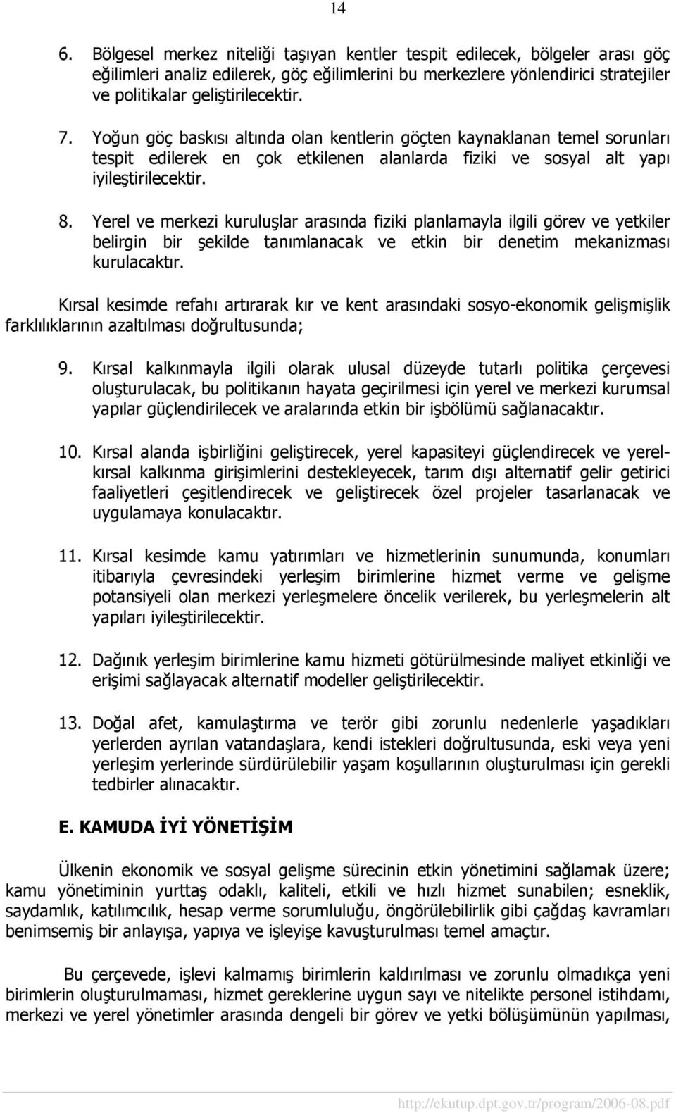 Yerel ve merkezi kuruluşlar arasında fiziki planlamayla ilgili görev ve yetkiler belirgin bir şekilde tanımlanacak ve etkin bir denetim mekanizması kurulacaktır.