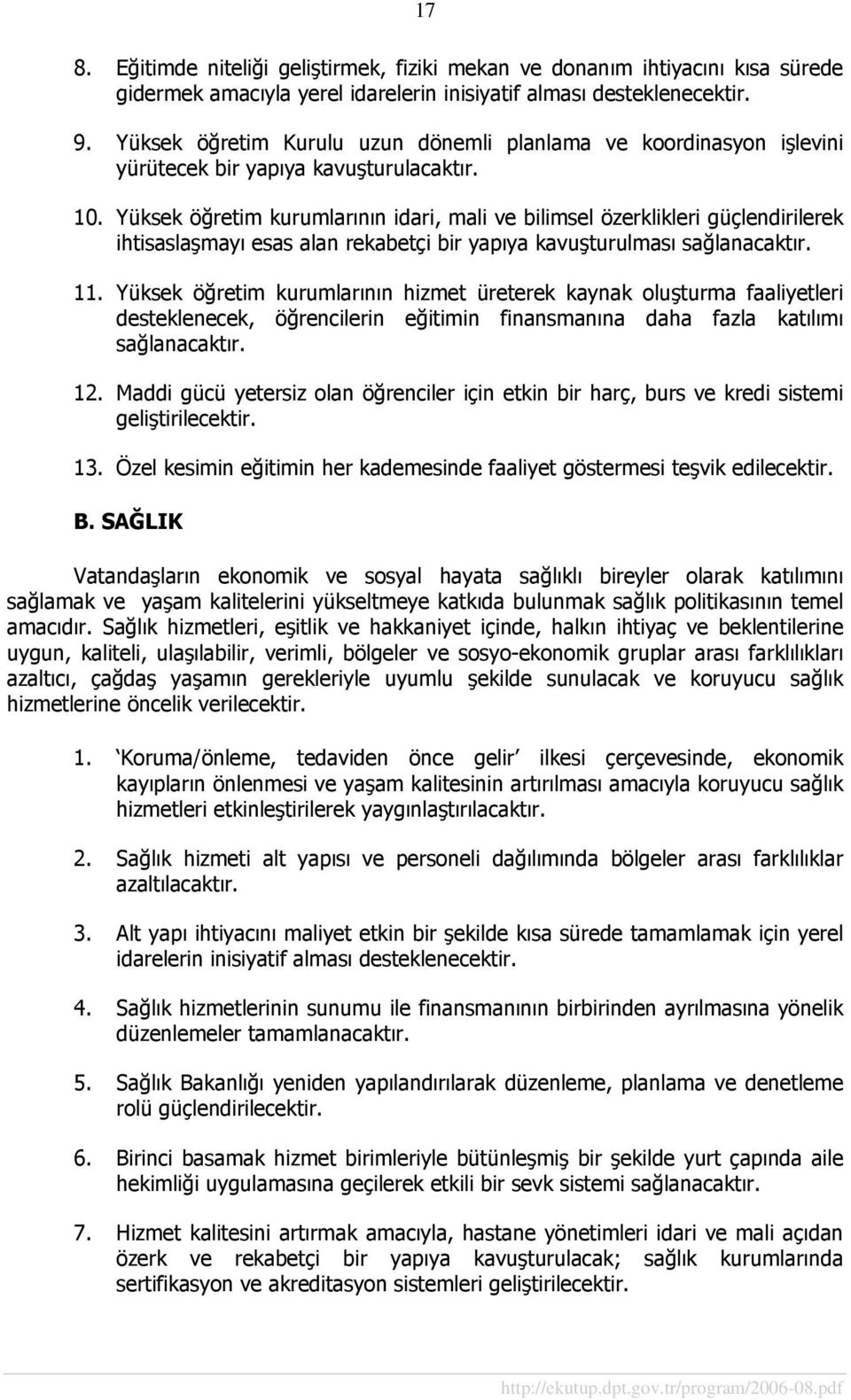 Yüksek öğretim kurumlarının idari, mali ve bilimsel özerklikleri güçlendirilerek ihtisaslaşmayı esas alan rekabetçi bir yapıya kavuşturulması sağlanacaktır. 11.