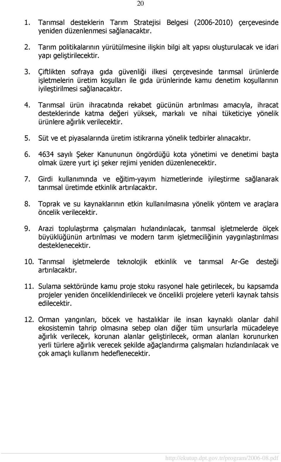 Çiftlikten sofraya gıda güvenliği ilkesi çerçevesinde tarımsal ürünlerde işletmelerin üretim koşulları ile gıda ürünlerinde kamu denetim koşullarının iyileştirilmesi sağlanacaktır. 4.