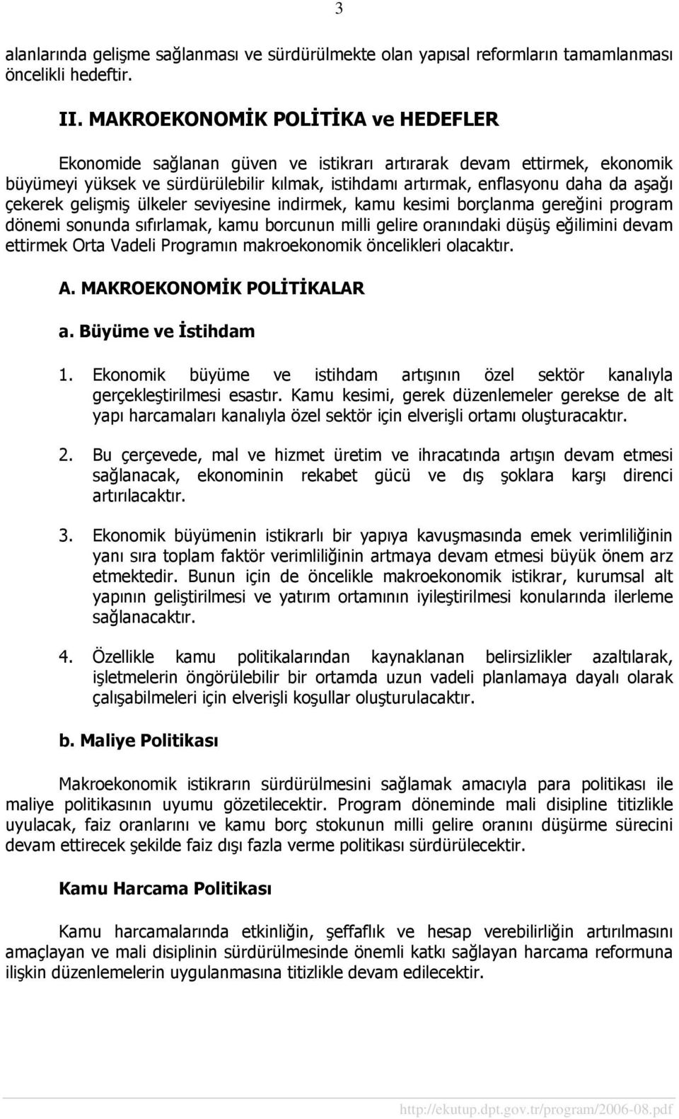 çekerek gelişmiş ülkeler seviyesine indirmek, kamu kesimi borçlanma gereğini program dönemi sonunda sıfırlamak, kamu borcunun milli gelire oranındaki düşüş eğilimini devam ettirmek Orta Vadeli