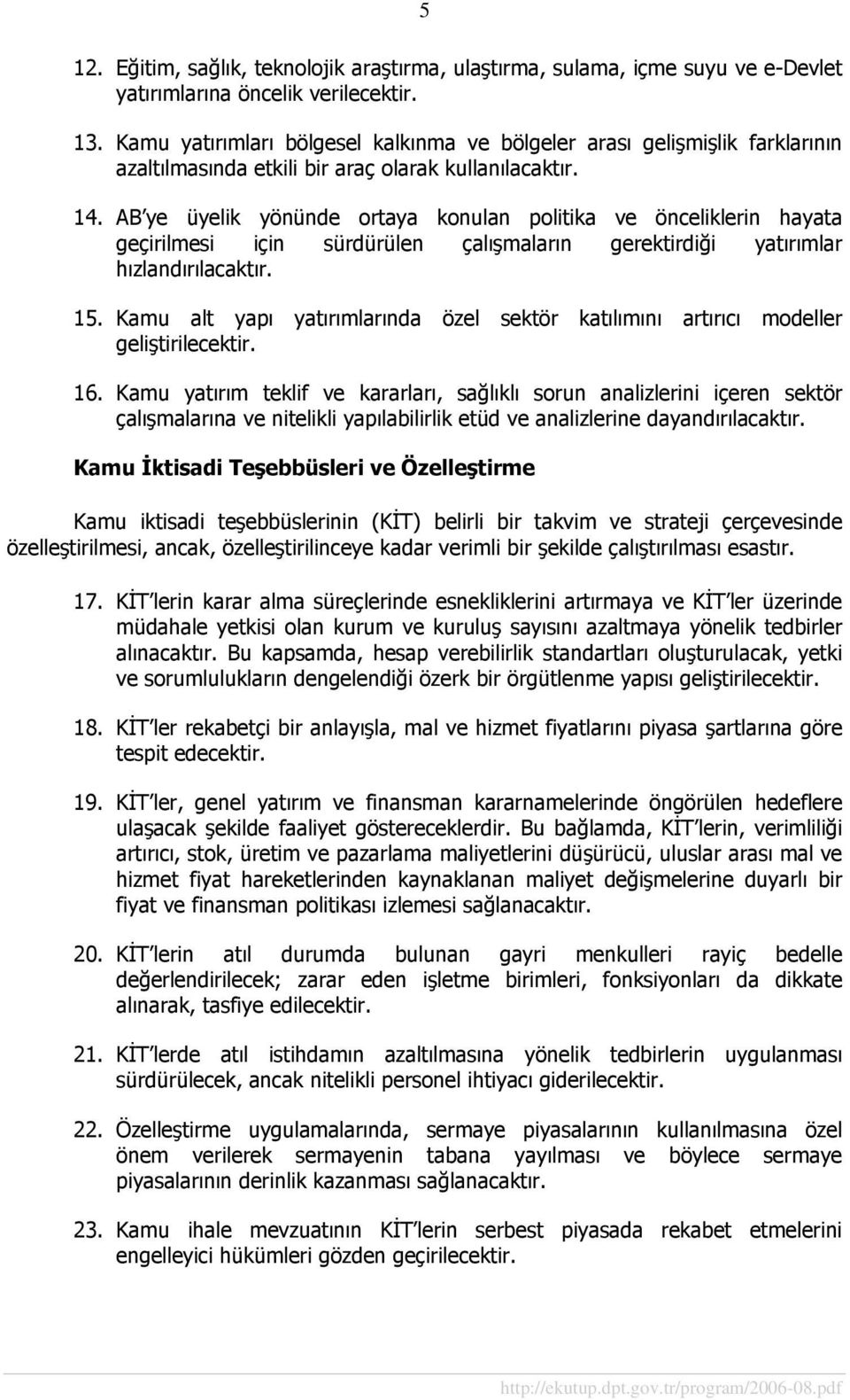 AB ye üyelik yönünde ortaya konulan politika ve önceliklerin hayata geçirilmesi için sürdürülen çalışmaların gerektirdiği yatırımlar hızlandırılacaktır. 15.